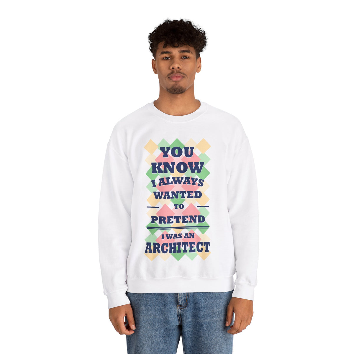 You Know I Always Wanted To Pretend I Was An Architect Crewneck Sweatshirt