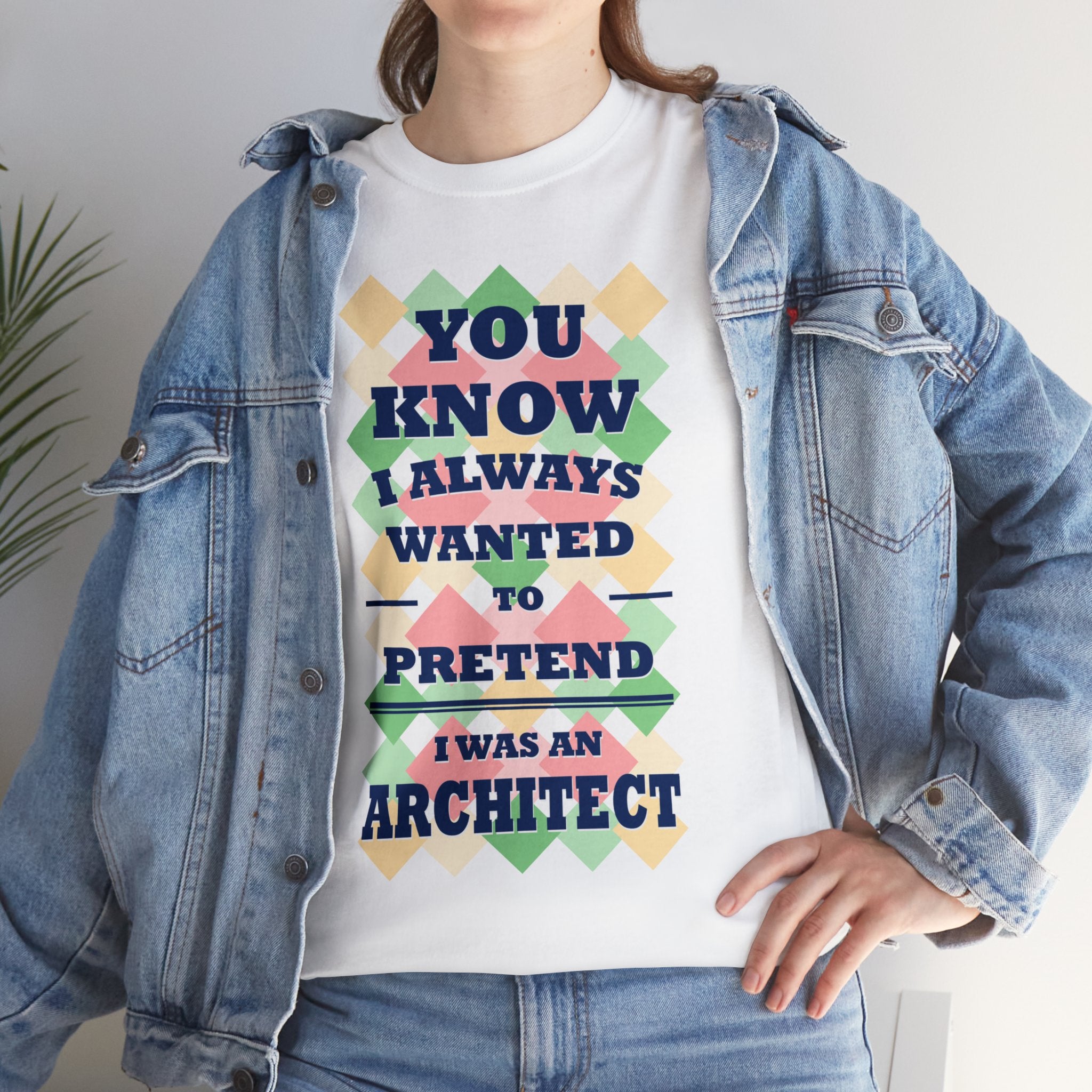 You Know I Always Wanted to Pretend I Was an Architect T-Shirt