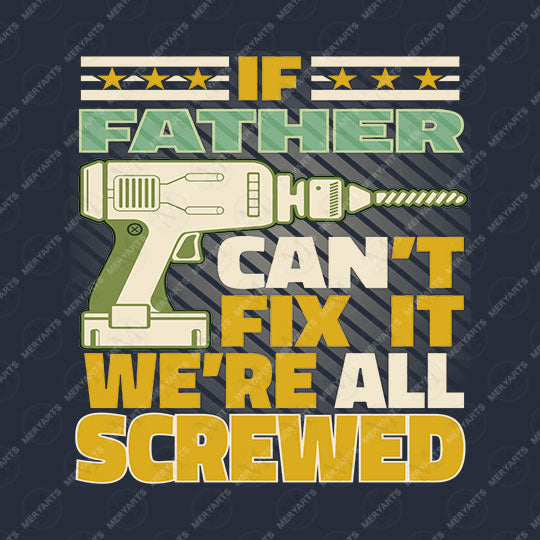 If Father Can't Fix It we re all screwed T-Shirt