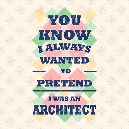You Know I Always Wanted to Pretend I Was an Architect T-Shirt