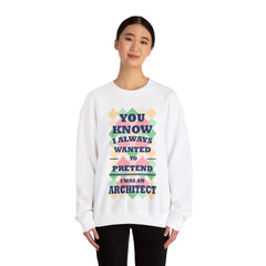 You Know I Always Wanted To Pretend I Was An Architect Crewneck Sweatshirt