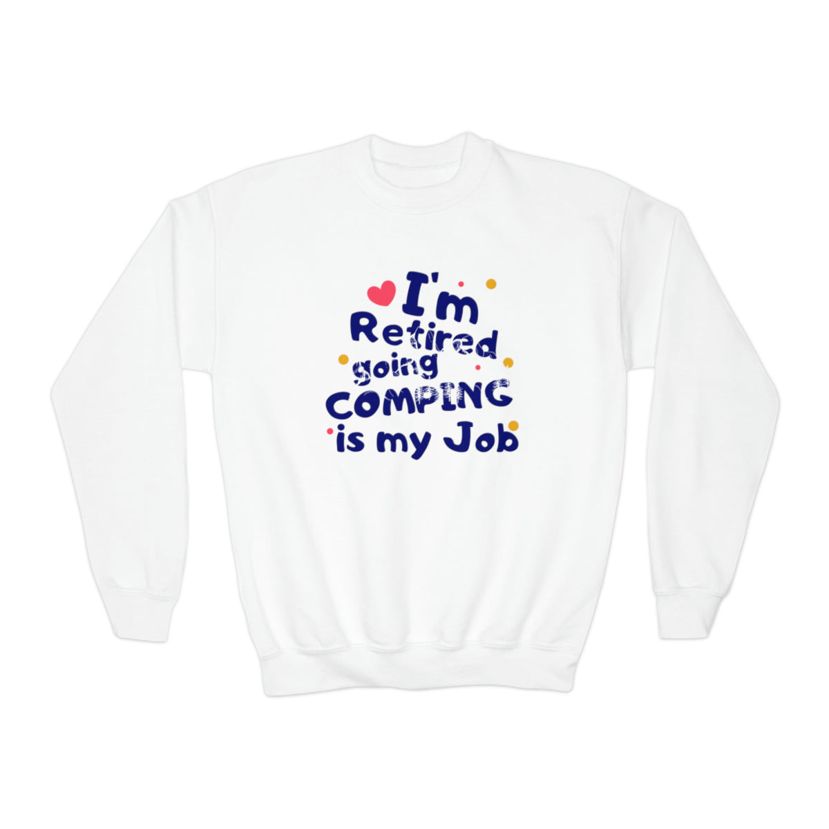 I'm Retired Going Camping Is My Job Crewneck Sweatshirt