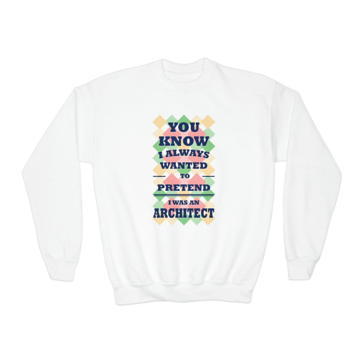 You Know I Always Wanted To Pretend I Was An Architect Crewneck Sweatshirt